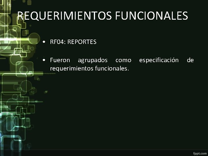 REQUERIMIENTOS FUNCIONALES • RF 04: REPORTES • Fueron agrupados como requerimientos funcionales. especificación de