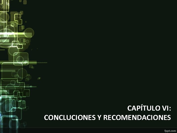 CAPÍTULO VI: CONCLUCIONES Y RECOMENDACIONES 