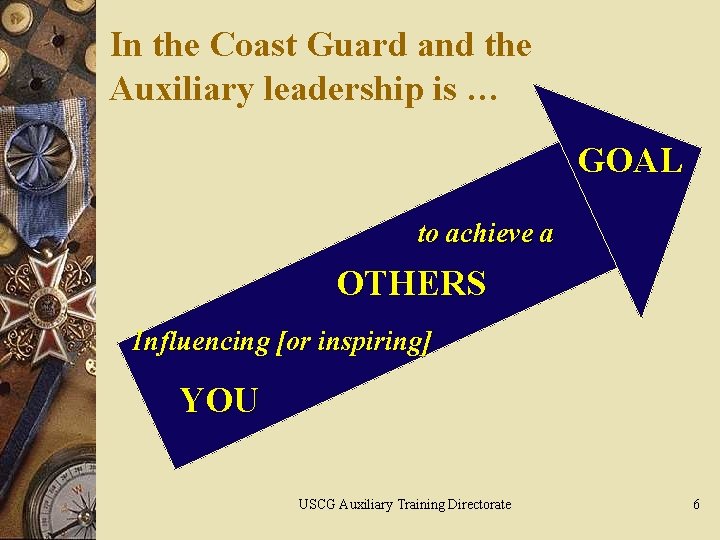 In the Coast Guard and the Auxiliary leadership is … GOAL to achieve a