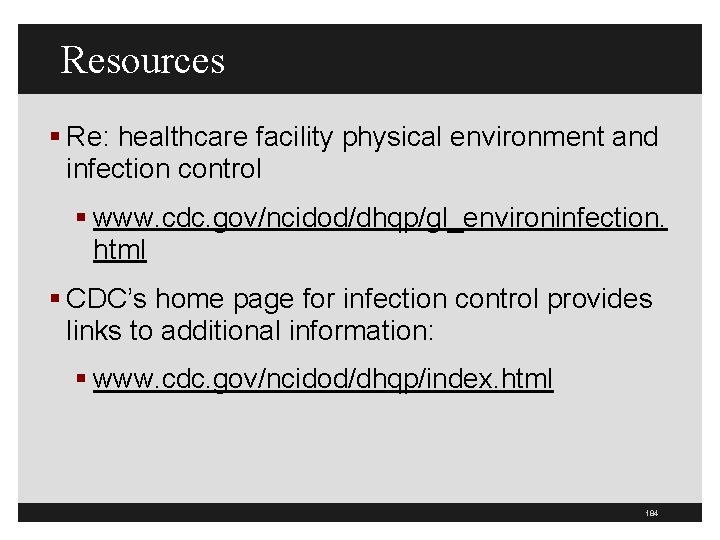 Resources § Re: healthcare facility physical environment and infection control § www. cdc. gov/ncidod/dhqp/gl_environinfection.