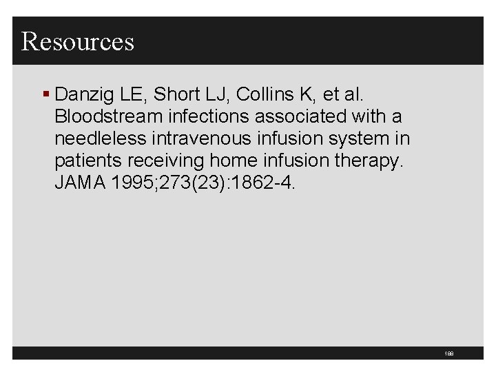 Resources § Danzig LE, Short LJ, Collins K, et al. Bloodstream infections associated with