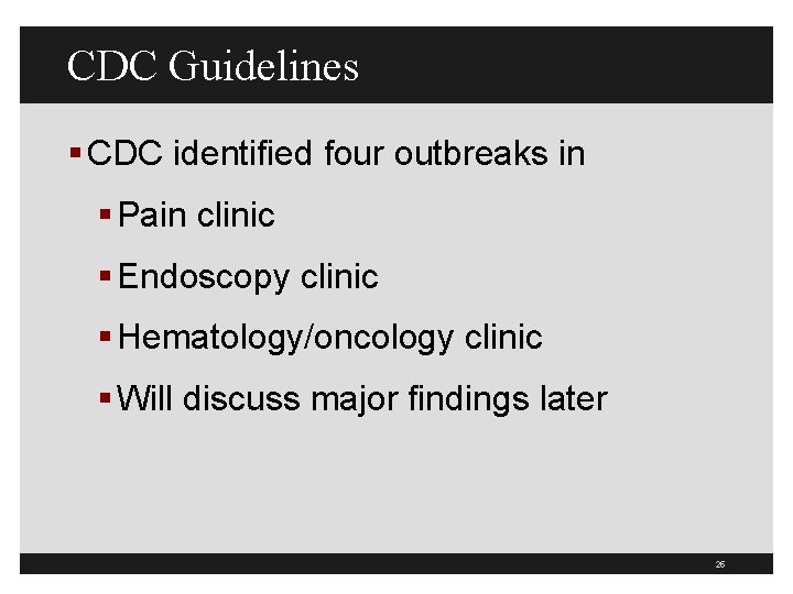 CDC Guidelines § CDC identified four outbreaks in § Pain clinic § Endoscopy clinic