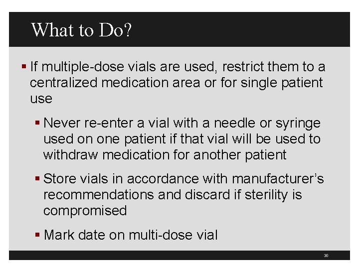 What to Do? § If multiple-dose vials are used, restrict them to a centralized