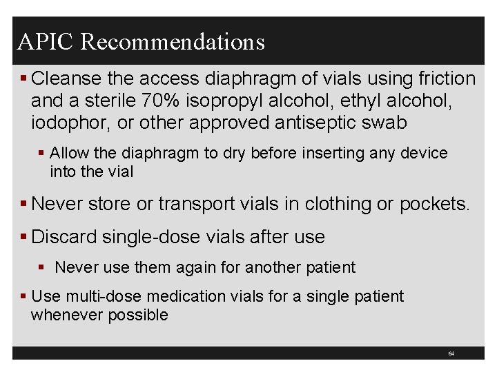 APIC Recommendations § Cleanse the access diaphragm of vials using friction and a sterile