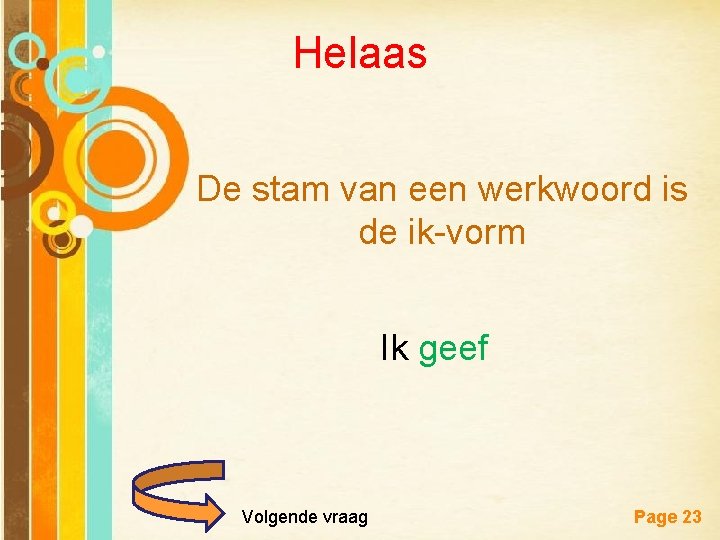 Helaas De stam van een werkwoord is de ik-vorm Ik geef Free Powerpoint Templates