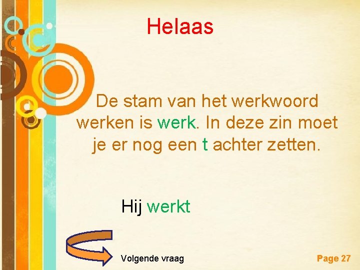 Helaas De stam van het werkwoord werken is werk. In deze zin moet je