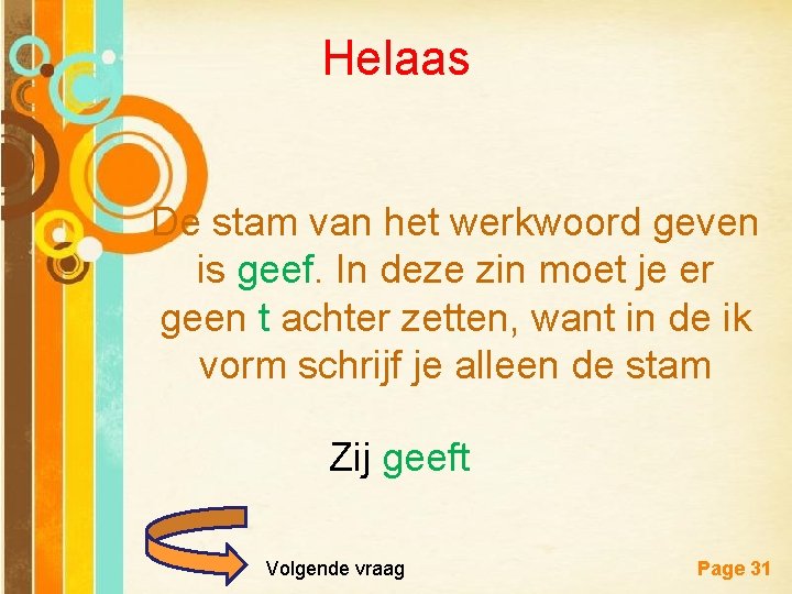 Helaas De stam van het werkwoord geven is geef. In deze zin moet je