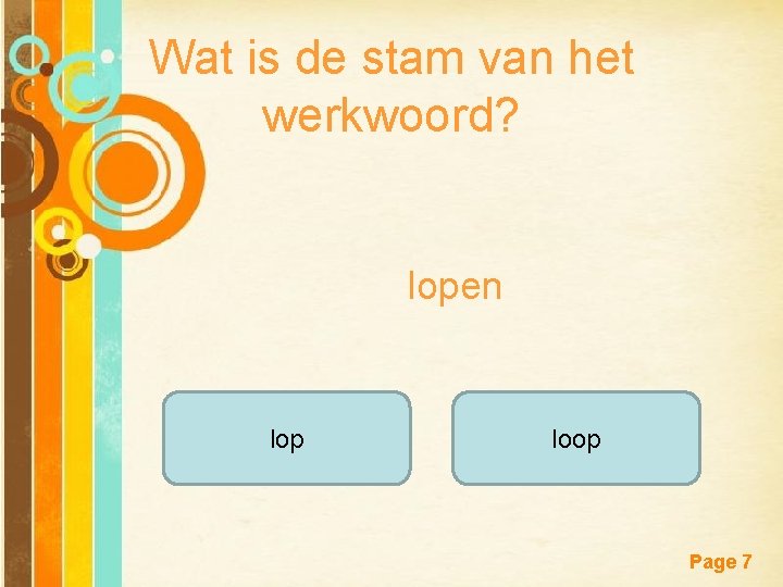 Wat is de stam van het werkwoord? lopen lop Free Powerpoint Templates loop Page