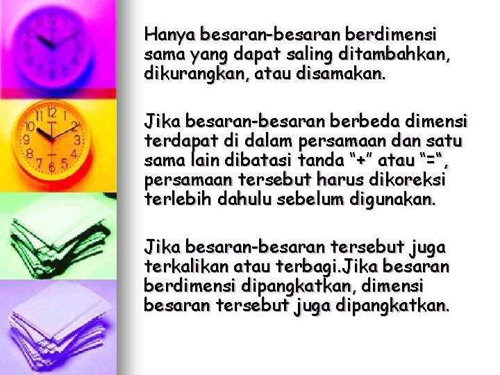 Hanya besaran-besaran berdimensi sama yang dapat saling ditambahkan, dikurangkan, atau disamakan. Jika besaran-besaran berbeda