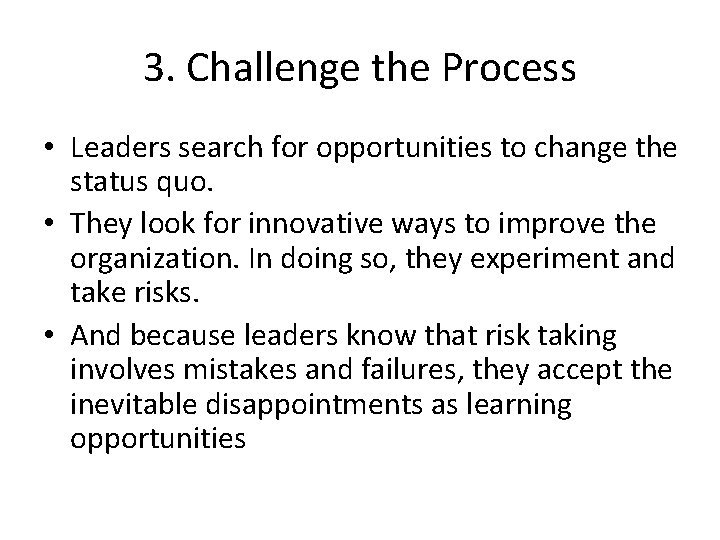 3. Challenge the Process • Leaders search for opportunities to change the status quo.