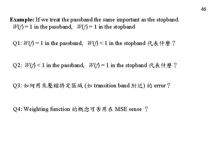 46 Example: If we treat the passband the same important as the stopband. W(f)