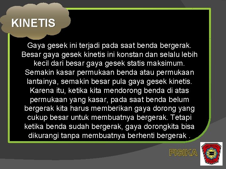 KINETIS Gaya gesek ini terjadi pada saat benda bergerak. Besar gaya gesek kinetis ini