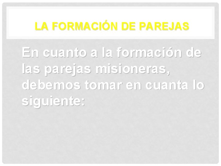 LA FORMACIÓN DE PAREJAS En cuanto a la formación de las parejas misioneras, debemos