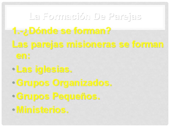 La Formación De Parejas 1. -¿Dónde se forman? Las parejas misioneras se forman en: