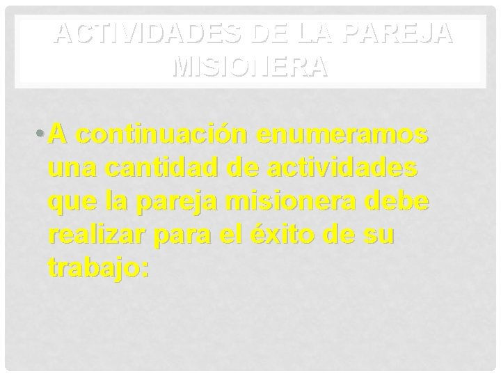 ACTIVIDADES DE LA PAREJA MISIONERA • A continuación enumeramos una cantidad de actividades que