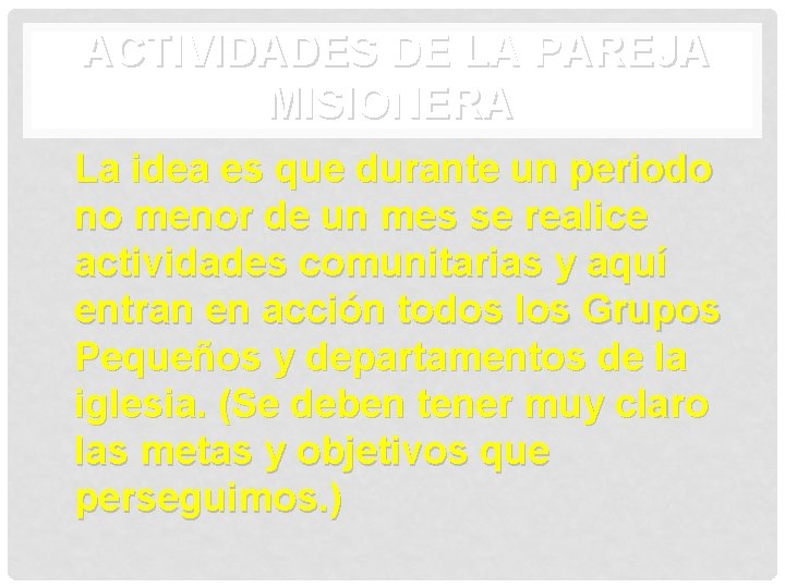 ACTIVIDADES DE LA PAREJA MISIONERA La idea es que durante un periodo no menor