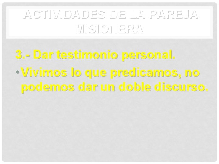 ACTIVIDADES DE LA PAREJA MISIONERA 3. - Dar testimonio personal. • Vivimos lo que