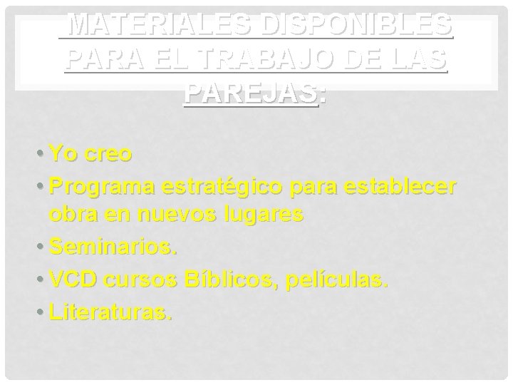 MATERIALES DISPONIBLES PARA EL TRABAJO DE LAS PAREJAS: • Yo creo • Programa estratégico