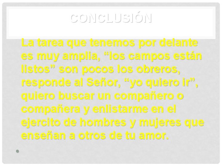 CONCLUSIÓN La tarea que tenemos por delante es muy amplia, “los campos están listos”