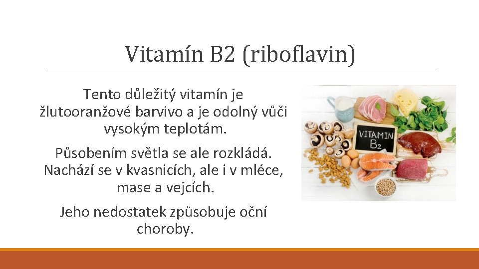 Vitamín B 2 (riboflavin) Tento důležitý vitamín je žlutooranžové barvivo a je odolný vůči
