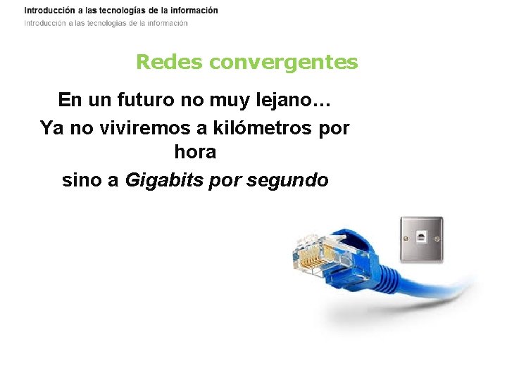 Redes convergentes En un futuro no muy lejano… Ya no viviremos a kilómetros por