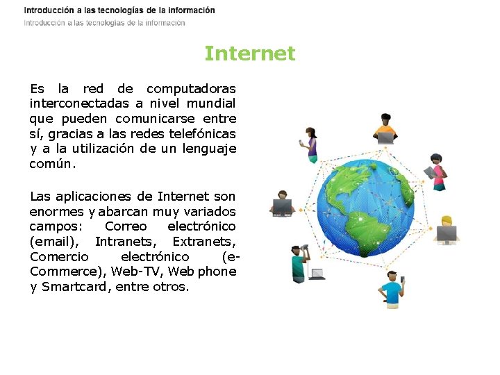 Internet Es la red de computadoras interconectadas a nivel mundial que pueden comunicarse entre
