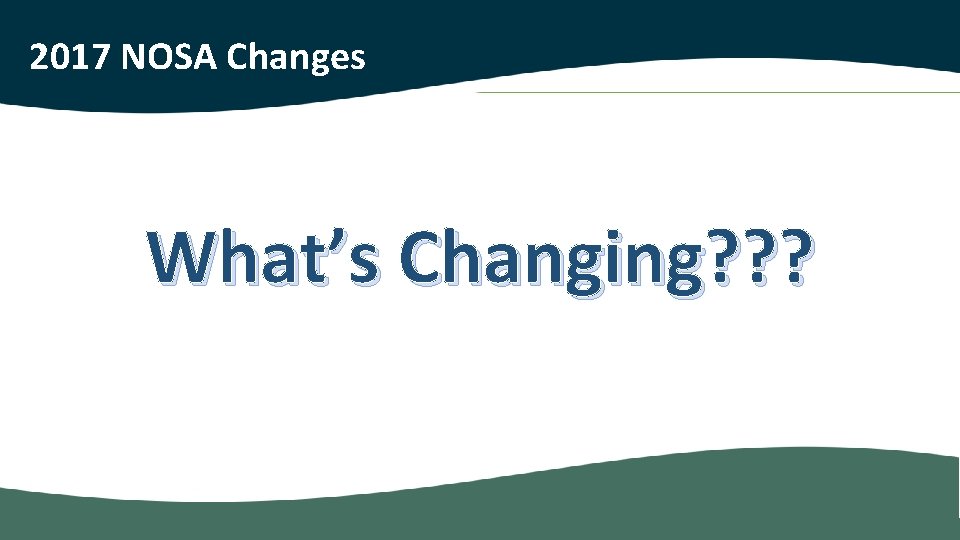 2017 NOSA Changes What’s Changing? ? ? 