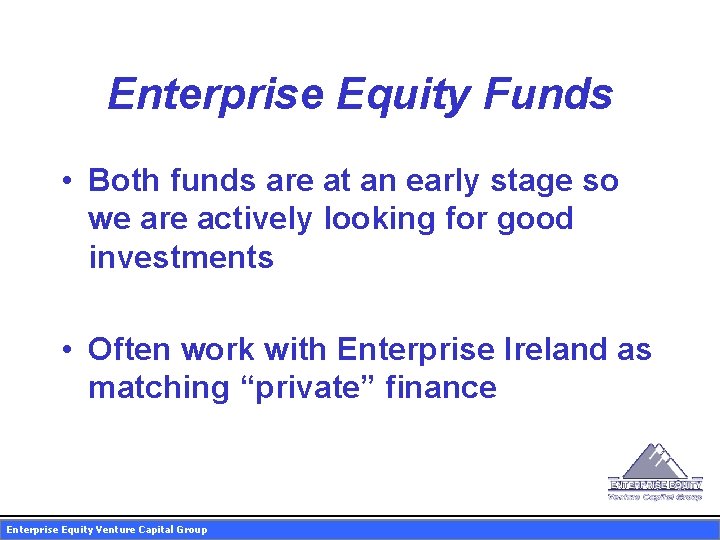 Enterprise Equity Funds • Both funds are at an early stage so we are
