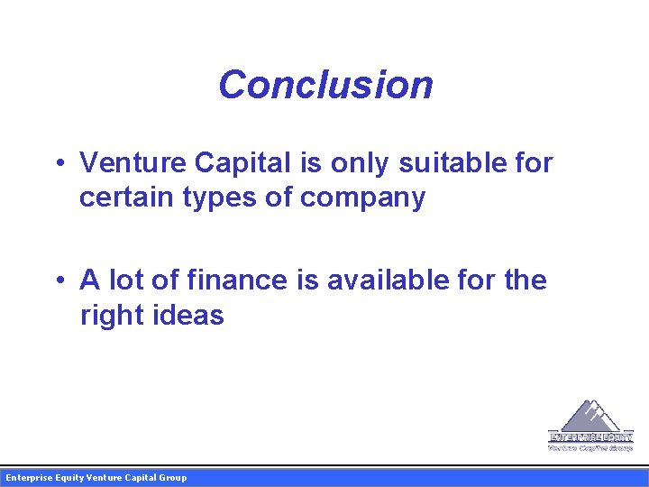 Conclusion • Venture Capital is only suitable for certain types of company • A