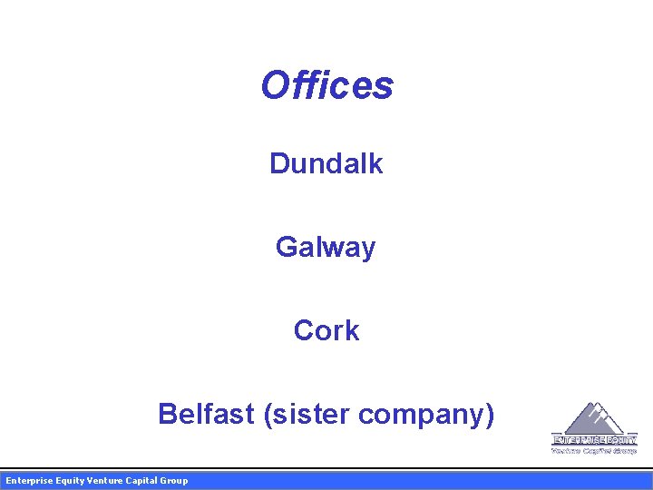 Offices Dundalk Galway Cork Belfast (sister company) Enterprise Equity Venture Capital Group 