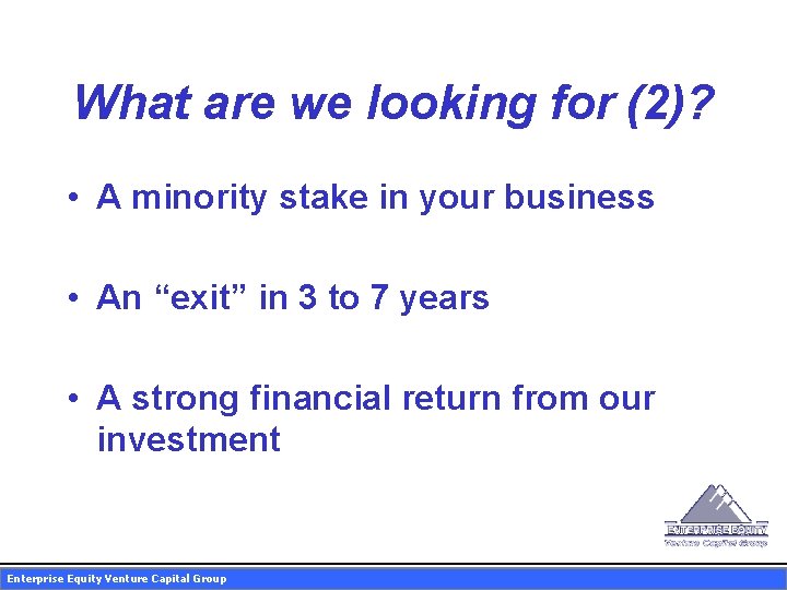 What are we looking for (2)? • A minority stake in your business •
