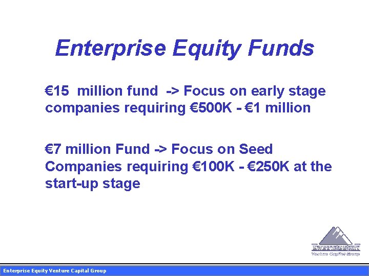 Enterprise Equity Funds € 15 million fund -> Focus on early stage companies requiring