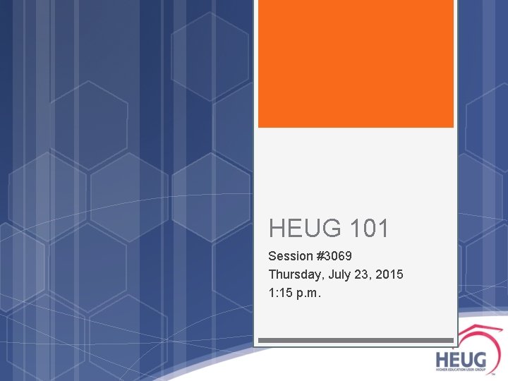 HEUG 101 Session #3069 Thursday, July 23, 2015 1: 15 p. m. 