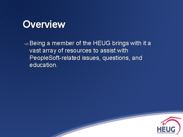 Overview Being a member of the HEUG brings with it a vast array of