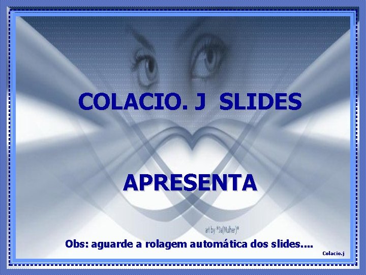 COLACIO. J SLIDES APRESENTA Obs: aguarde a rolagem automática dos slides. . Colacio. j