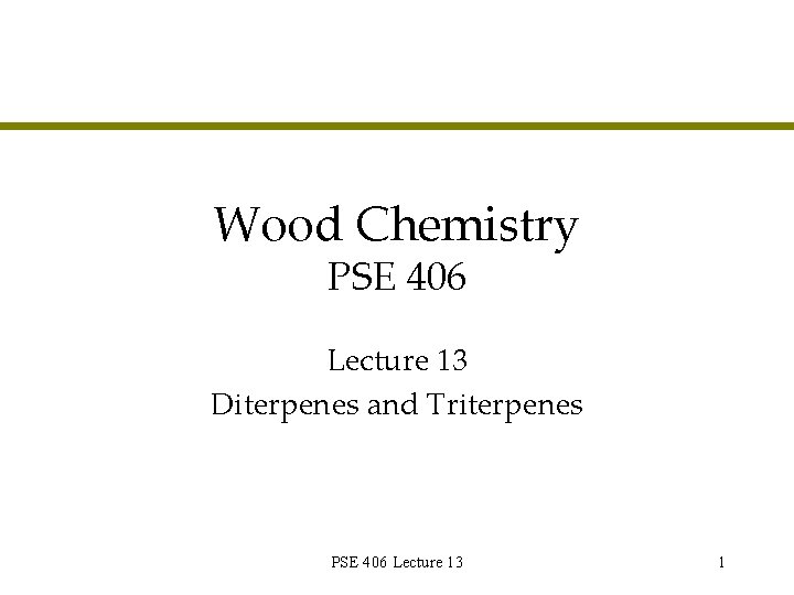 Wood Chemistry PSE 406 Lecture 13 Diterpenes and Triterpenes PSE 406 Lecture 13 1