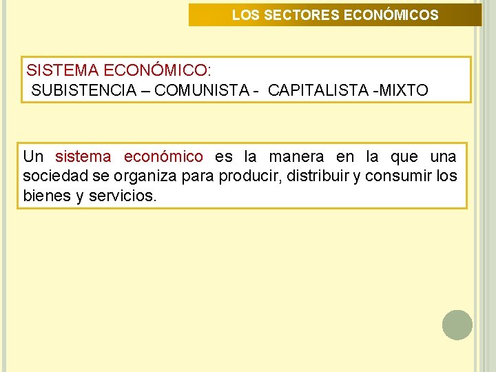 LOS SECTORES ECONÓMICOS SISTEMA ECONÓMICO: SUBISTENCIA – COMUNISTA - CAPITALISTA -MIXTO Un sistema económico