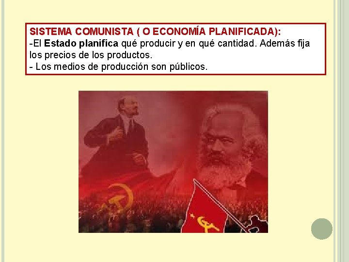 SISTEMA COMUNISTA ( O ECONOMÍA PLANIFICADA): -El Estado planifica qué producir y en qué