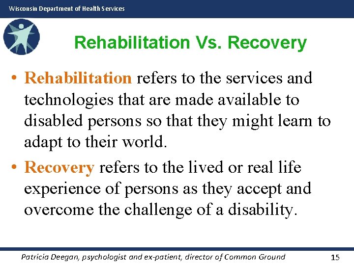 Wisconsin Department of Health Services Rehabilitation Vs. Recovery • Rehabilitation refers to the services