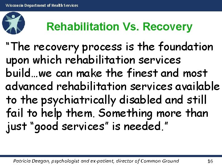 Wisconsin Department of Health Services Rehabilitation Vs. Recovery “The recovery process is the foundation