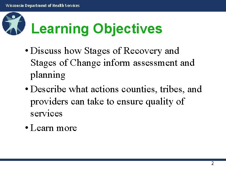 Wisconsin Department of Health Services Learning Objectives • Discuss how Stages of Recovery and