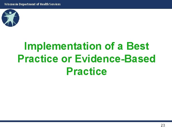 Wisconsin Department of Health Services Implementation of a Best Practice or Evidence-Based Practice 23