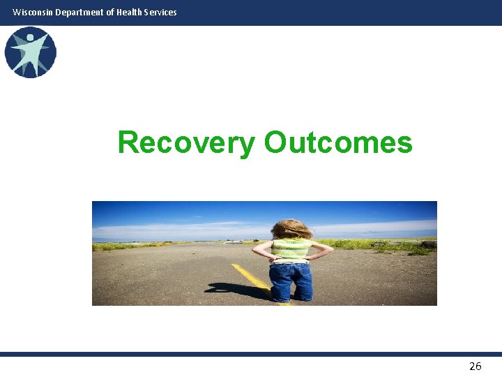 Wisconsin Department of Health Services Recovery Outcomes 26 