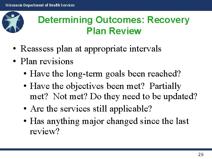 Wisconsin Department of Health Services Determining Outcomes: Recovery Plan Review • Reassess plan at