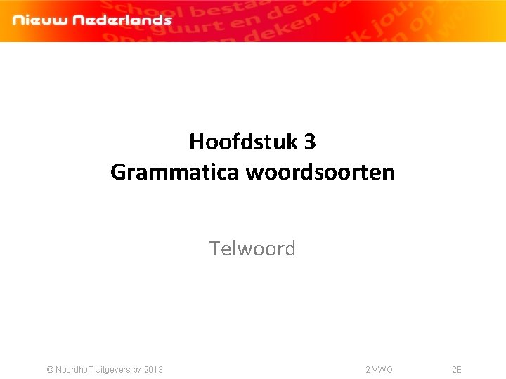 Hoofdstuk 3 Grammatica woordsoorten Telwoord © Noordhoff Uitgevers bv 2013 2 VWO 2 E