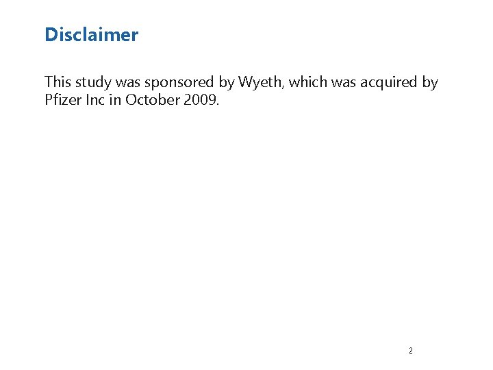 Disclaimer This study was sponsored by Wyeth, which was acquired by Pfizer Inc in