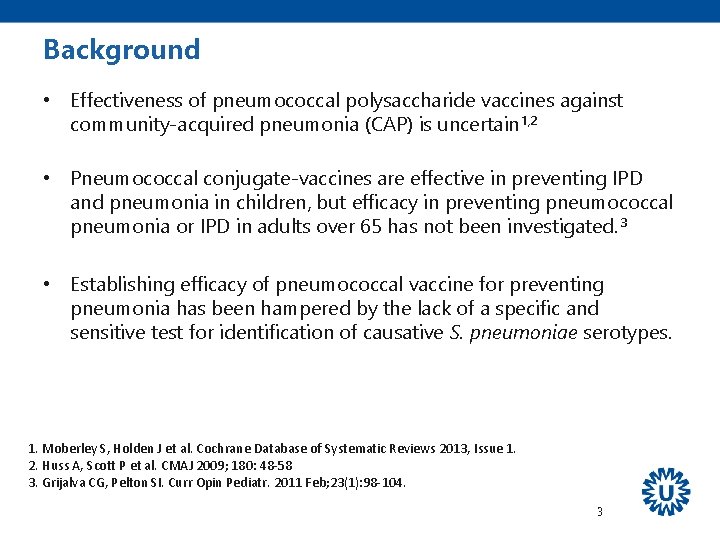 Background • Effectiveness of pneumococcal polysaccharide vaccines against community-acquired pneumonia (CAP) is uncertain 1,