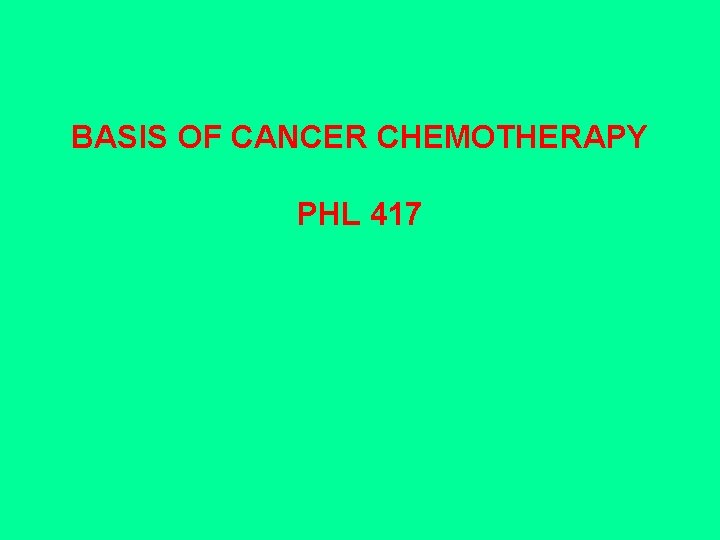 BASIS OF CANCER CHEMOTHERAPY PHL 417 