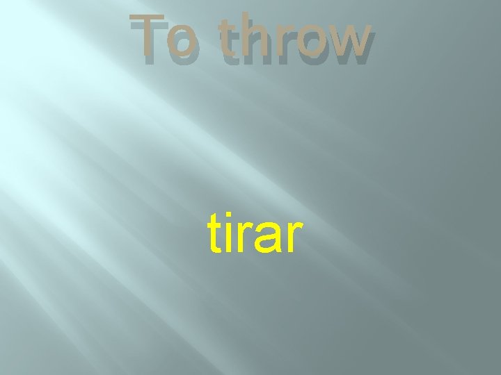 To throw tirar 