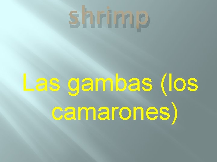 shrimp Las gambas (los camarones) 